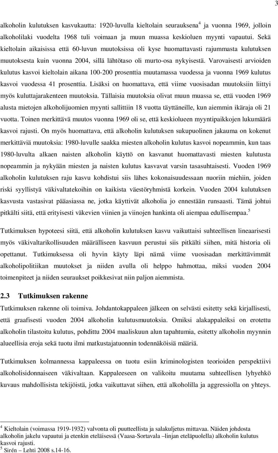 Varovaisesti arvioiden kulutus kasvoi kieltolain aikana 100-200 prosenttia muutamassa vuodessa ja vuonna 1969 kulutus kasvoi vuodessa 41 prosenttia.