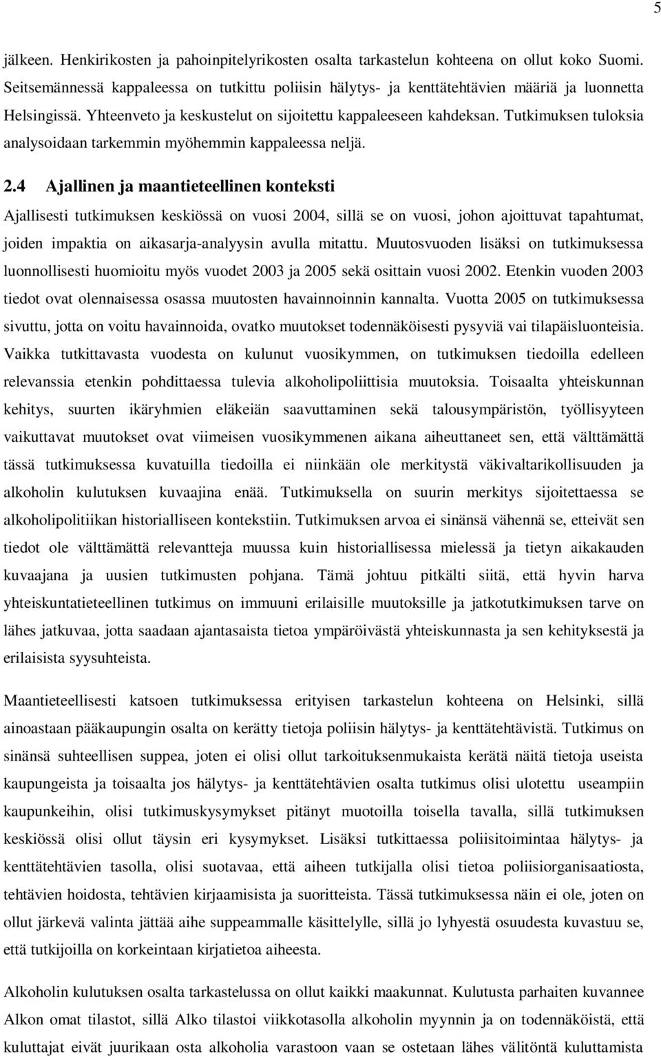 Tutkimuksen tuloksia analysoidaan tarkemmin myöhemmin kappaleessa neljä. 2.