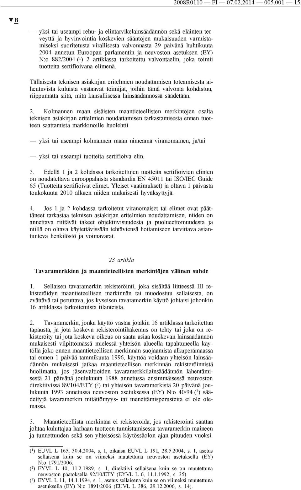 huhtikuuta 2004 annetun Euroopan parlamentin ja neuvoston asetuksen (EY) N:o 882/2004 ( 1 ) 2 artiklassa tarkoitettu valvontaelin, joka toimii tuotteita sertifioivana elimenä.