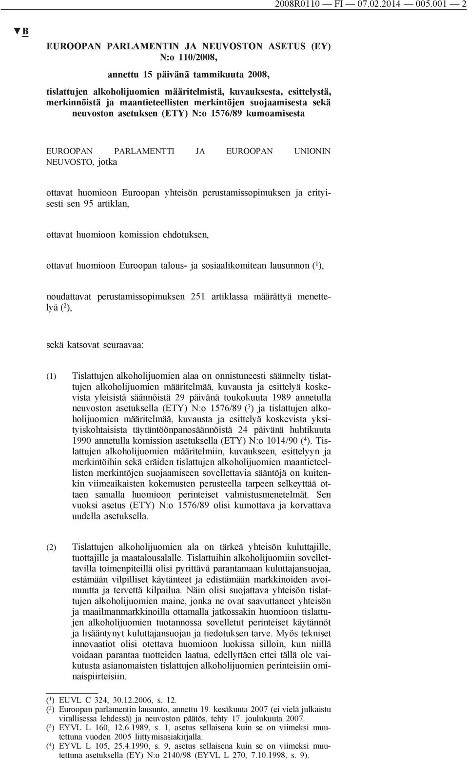 maantieteellisten merkintöjen suojaamisesta sekä neuvoston asetuksen (ETY) N:o 1576/89 kumoamisesta EUROOPAN PARLAMENTTI JA EUROOPAN UNIONIN NEUVOSTO, jotka ottavat huomioon Euroopan yhteisön