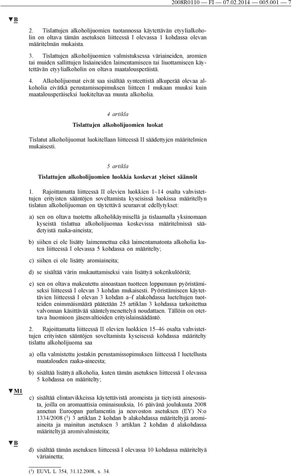 Alkoholijuomat eivät saa sisältää synteettistä alkuperää olevaa alkoholia eivätkä perustamissopimuksen liitteen I mukaan muuksi kuin maatalousperäiseksi luokiteltavaa muuta alkoholia.