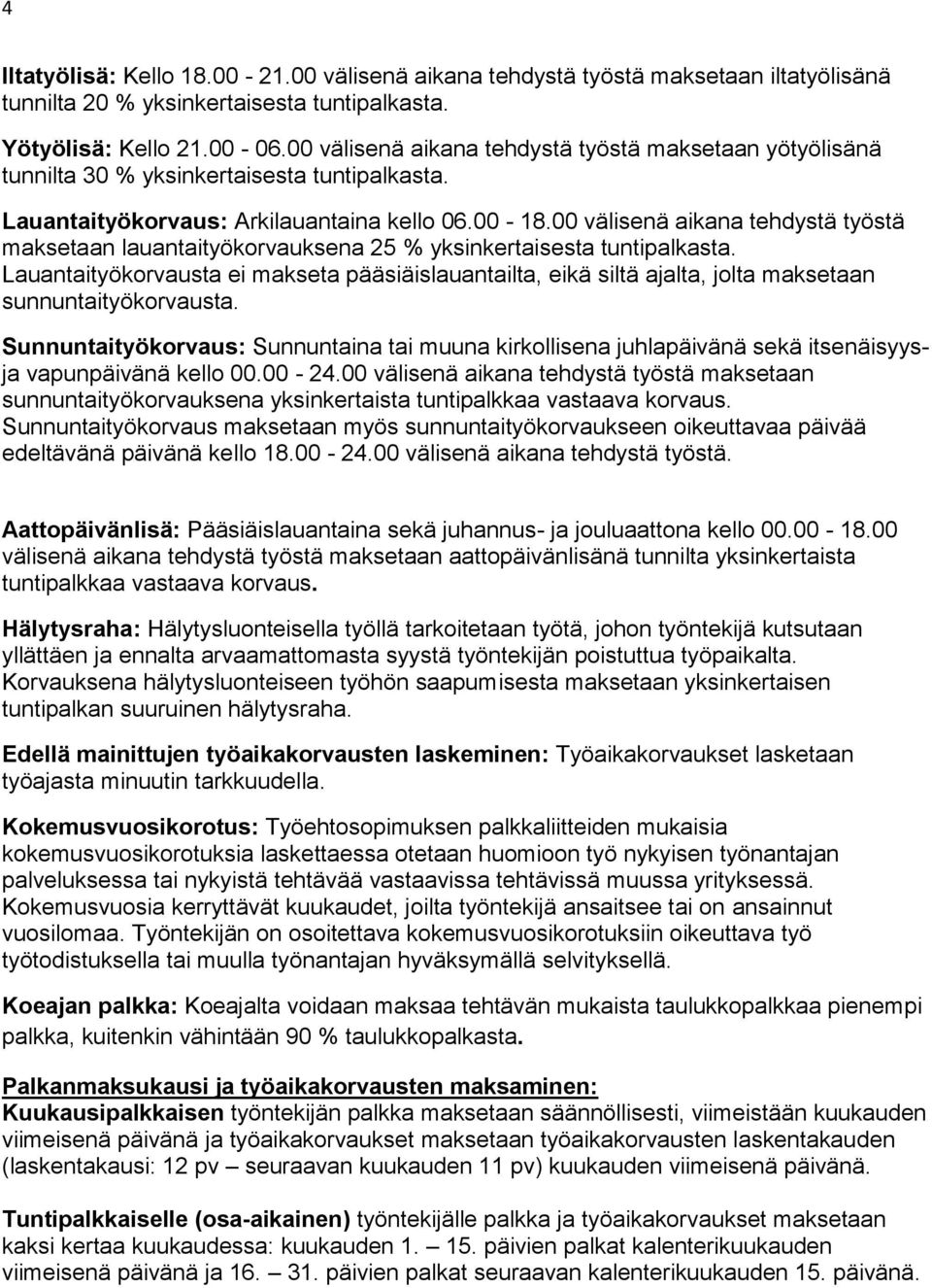 00 välisenä aikana tehdystä työstä maksetaan lauantaityökorvauksena 25 % yksinkertaisesta tuntipalkasta.