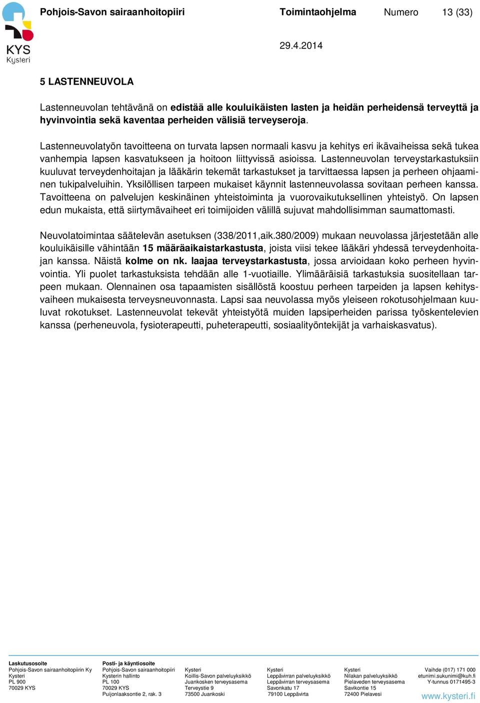 Lastenneuvolan terveystarkastuksiin kuuluvat terveydenhoitajan ja lääkärin tekemät tarkastukset ja tarvittaessa lapsen ja perheen ohjaaminen tukipalveluihin.