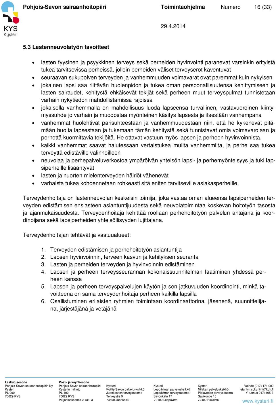 kaventuvat seuraavan sukupolven terveyden ja vanhemmuuden voimavarat ovat paremmat kuin nykyisen jokainen lapsi saa riittävän huolenpidon ja tukea oman persoonallisuutensa kehittymiseen ja lasten