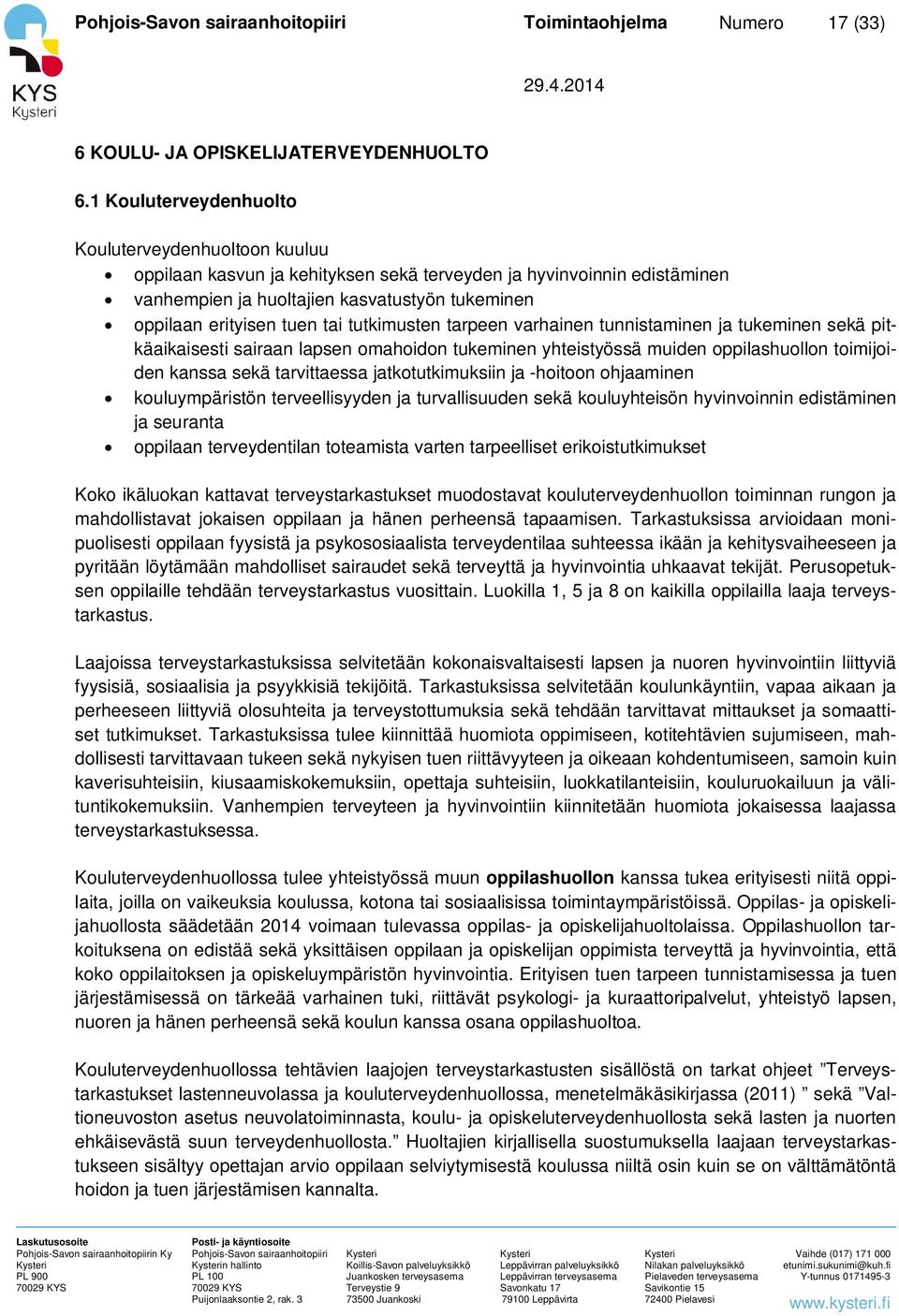 tai tutkimusten tarpeen varhainen tunnistaminen ja tukeminen sekä pitkäaikaisesti sairaan lapsen omahoidon tukeminen yhteistyössä muiden oppilashuollon toimijoiden kanssa sekä tarvittaessa