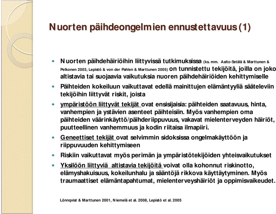 kehittymiselle Päihteiden kokeiluun vaikuttavat edellä mainittujen elämäntyyliä sääteleviin tekijöihin liittyvät riskit, joista ympäristöön liittyvät tekijät ovat ensisijaisia: päihteiden saatavuus,