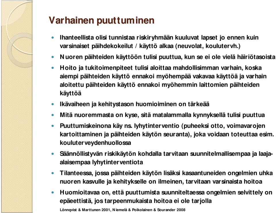 vakavaa käyttöä ja varhain aloitettu päihteiden käyttö ennakoi myöhemmin laittomien päihteiden käyttöä Ikävaiheen ja kehitystason huomioiminen on tärkeää Mitä nuoremmasta on kyse, sitä matalammalla