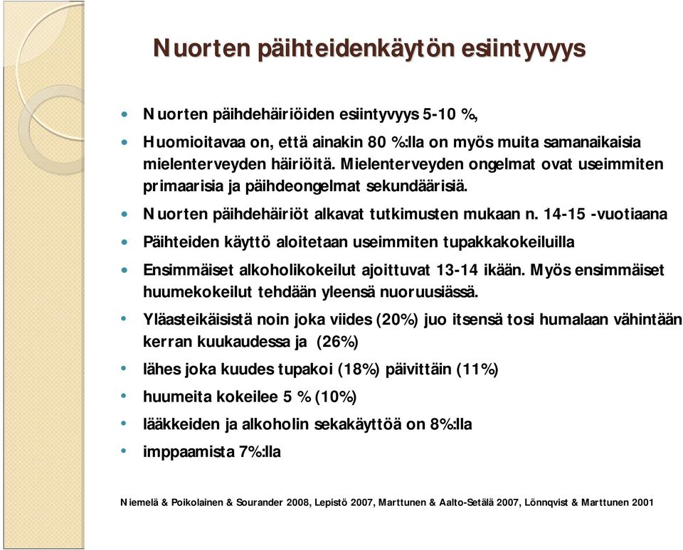 14-15 -vuotiaana Päihteiden käyttö aloitetaan useimmiten tupakkakokeiluilla Ensimmäiset alkoholikokeilut ajoittuvat 13-14 ikään. Myös ensimmäiset huumekokeilut tehdään yleensä nuoruusiässä.