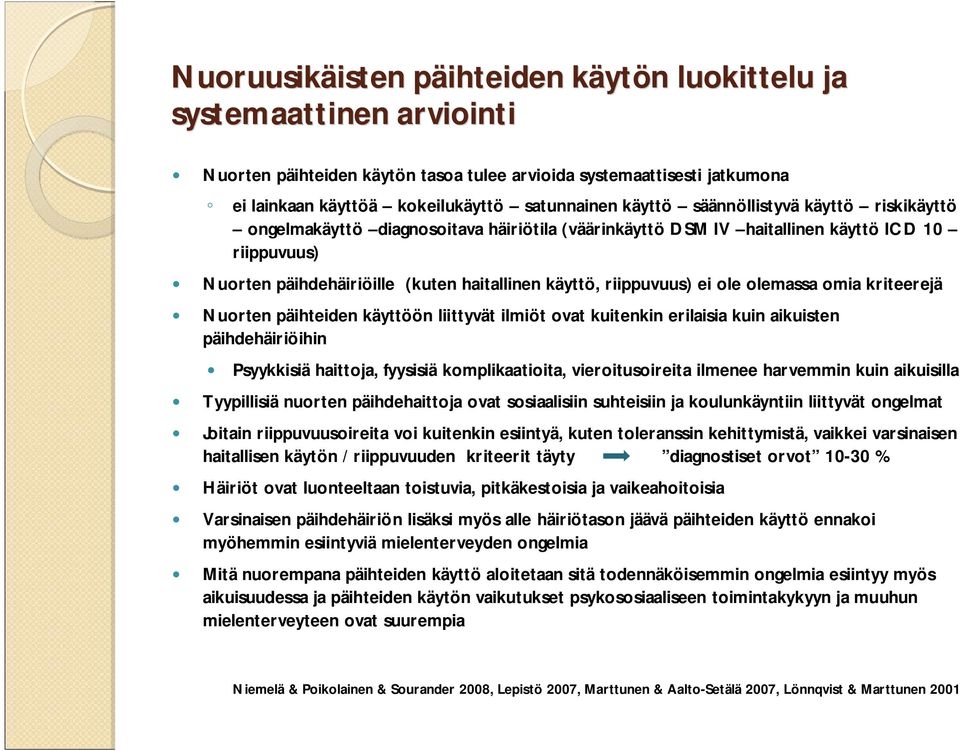 käyttö, riippuvuus) ei ole olemassa omia kriteerejä Nuorten päihteiden käyttöön liittyvät ilmiöt ovat kuitenkin erilaisia kuin aikuisten päihdehäiriöihin Psyykkisiä haittoja, fyysisiä