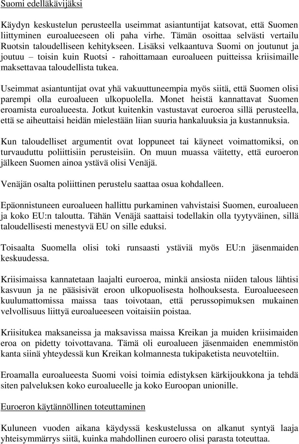 Lisäksi velkaantuva Suomi on joutunut ja joutuu toisin kuin Ruotsi - rahoittamaan euroalueen puitteissa kriisimaille maksettavaa taloudellista tukea.