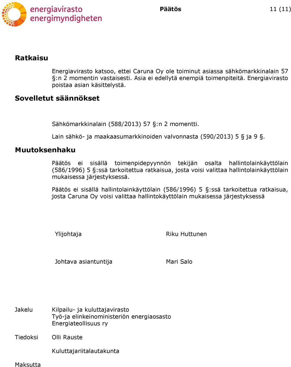 Päätös ei sisällä toimenpidepyynnön tekijän osalta hallintolainkäyttölain (586/1996) 5 :ssä tarkoitettua ratkaisua, josta voisi valittaa hallintolainkäyttölain mukaisessa järjestyksessä.