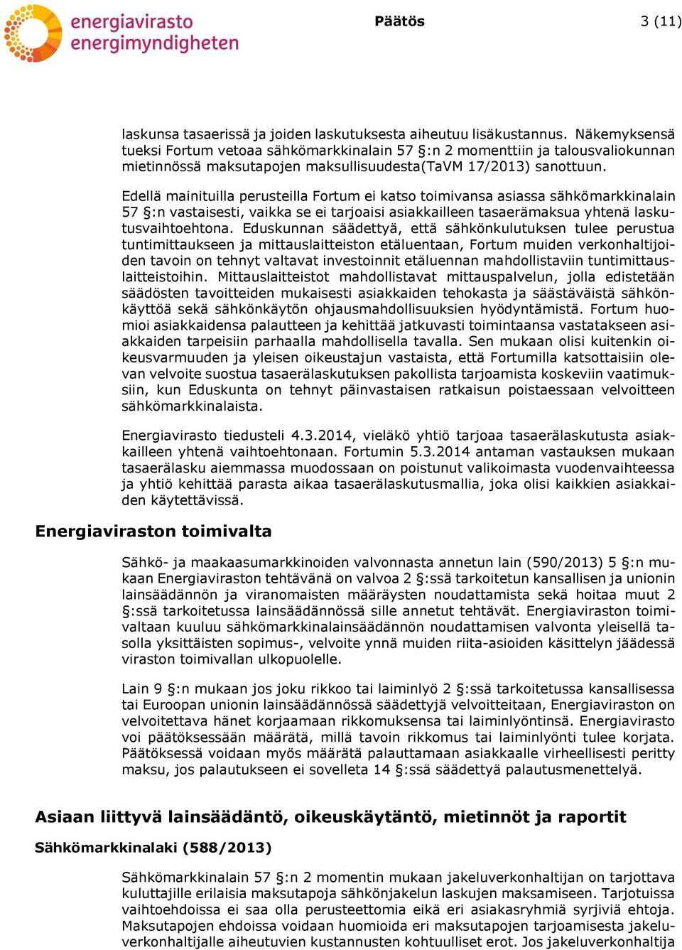 Edellä mainituilla perusteilla Fortum ei katso toimivansa asiassa sähkömarkkinalain 57 :n vastaisesti, vaikka se ei tarjoaisi asiakkailleen tasaerämaksua yhtenä laskutusvaihtoehtona.