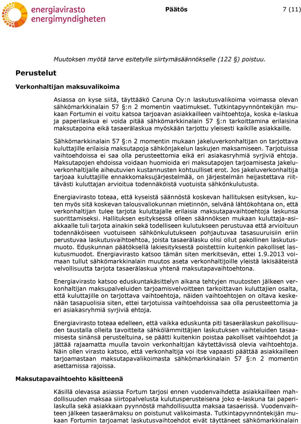 Tutkintapyynnöntekijän mukaan Fortumin ei voitu katsoa tarjoavan asiakkailleen vaihtoehtoja, koska e-laskua ja paperilaskua ei voida pitää sähkömarkkinalain 57 :n tarkoittamina erilaisina
