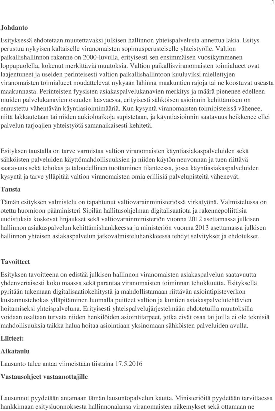 Valtion paikallisviranomaisten toimialueet ovat laajentuneet ja useiden perinteisesti valtion paikallishallintoon kuuluviksi miellettyjen viranomaisten toimialueet noudattelevat nykyään lähinnä