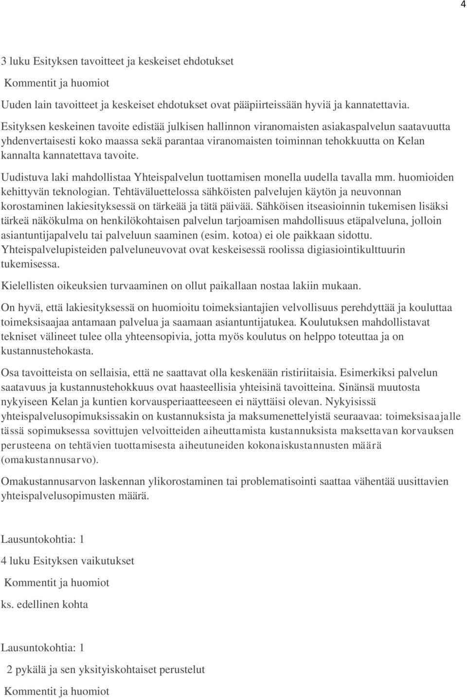 kannatettava tavoite. Uudistuva laki mahdollistaa Yhteispalvelun tuottamisen monella uudella tavalla mm. huomioiden kehittyvän teknologian.