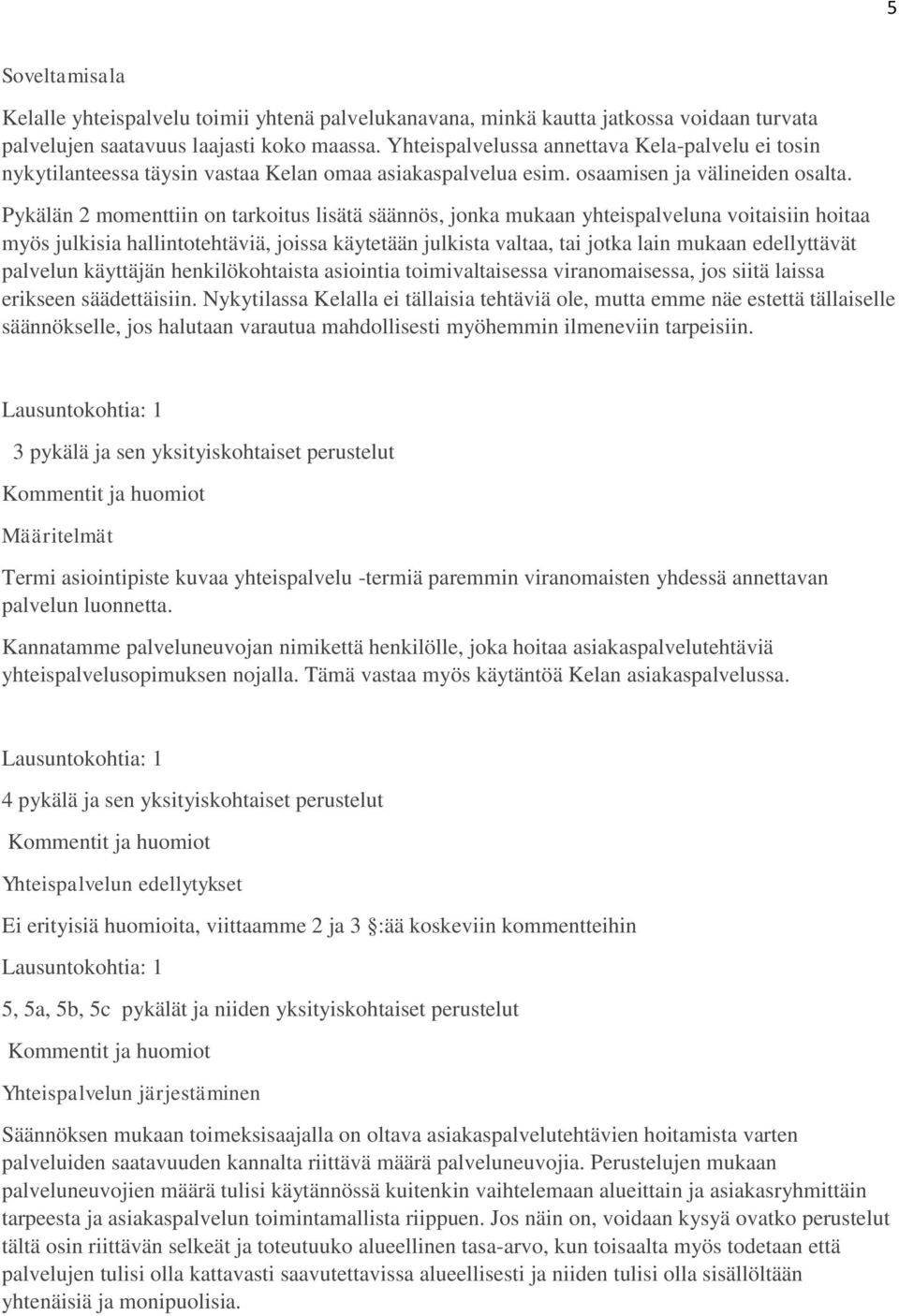 Pykälän 2 momenttiin on tarkoitus lisätä säännös, jonka mukaan yhteispalveluna voitaisiin hoitaa myös julkisia hallintotehtäviä, joissa käytetään julkista valtaa, tai jotka lain mukaan edellyttävät