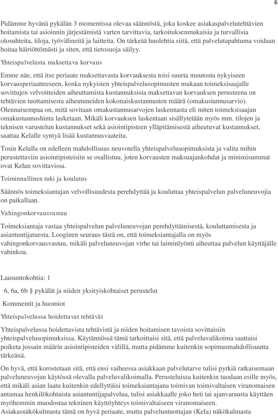 Yhteispalvelusta maksettava korvaus Emme näe, että itse periaate maksettavasta korvauksesta toisi suurta muutosta nykyiseen korvausperiaatteeseen, koska nykyisten yhteispalvelusopimusten mukaan