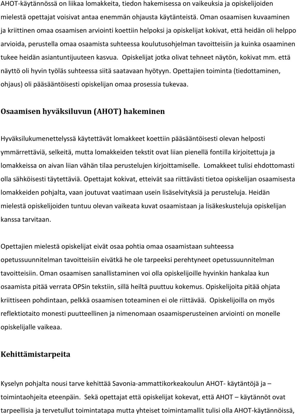 tavoitteisiin ja kuinka osaaminen tukee heidän asiantuntijuuteen kasvua. Opiskelijat jotka olivat tehneet näytön, kokivat mm. että näyttö oli hyvin työläs suhteessa siitä saatavaan hyötyyn.