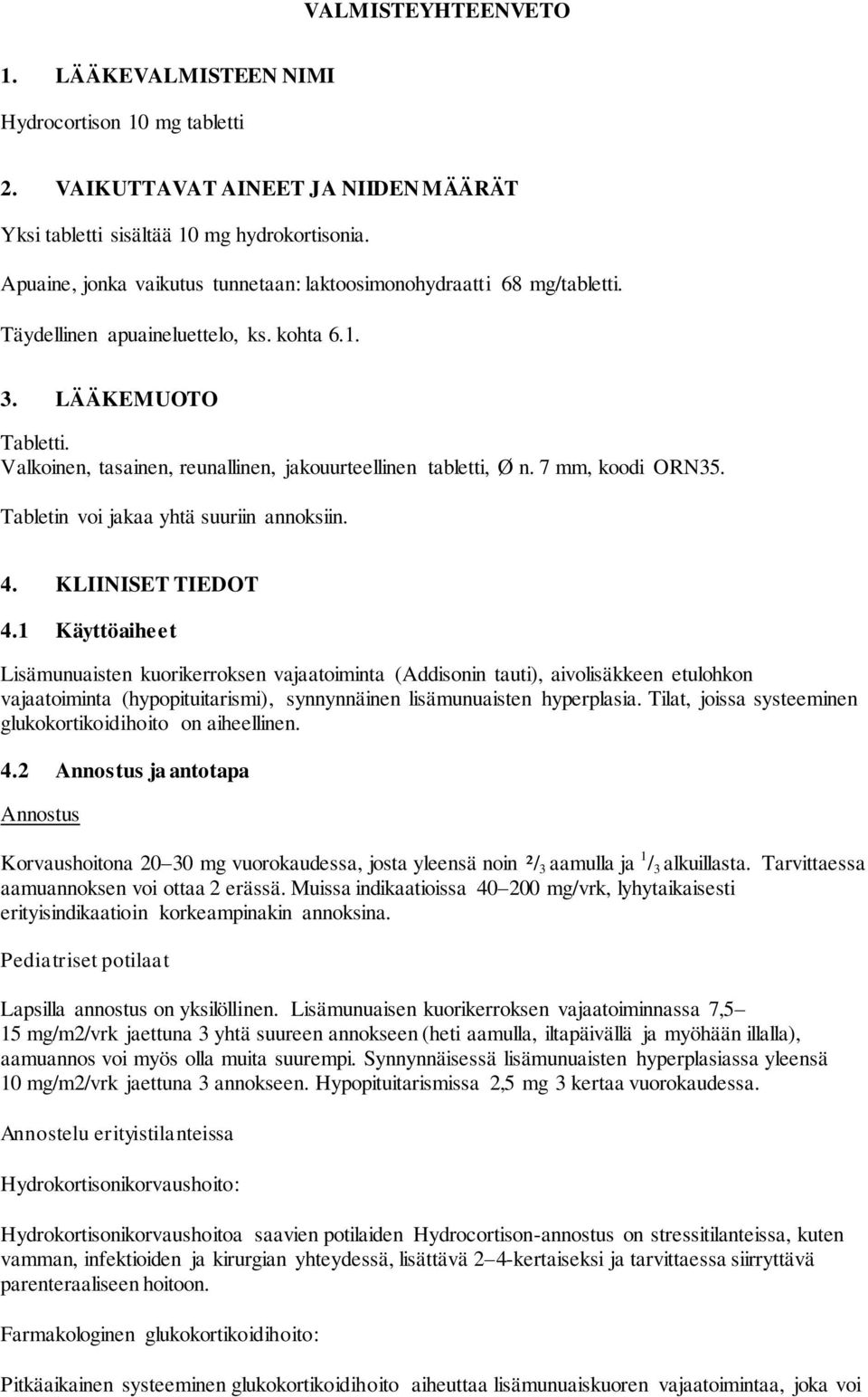 Valkoinen, tasainen, reunallinen, jakouurteellinen tabletti, Ø n. 7 mm, koodi ORN35. Tabletin voi jakaa yhtä suuriin annoksiin. 4. KLIINISET TIEDOT 4.