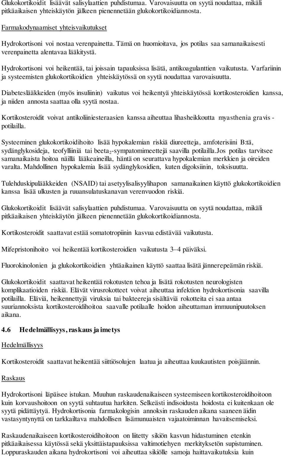 Hydrokortisoni voi heikentää, tai joissain tapauksissa lisätä, antikoagulanttien vaikutusta. Varfariinin ja systeemisten glukokortikoidien yhteiskäytössä on syytä noudattaa varovaisuutta.