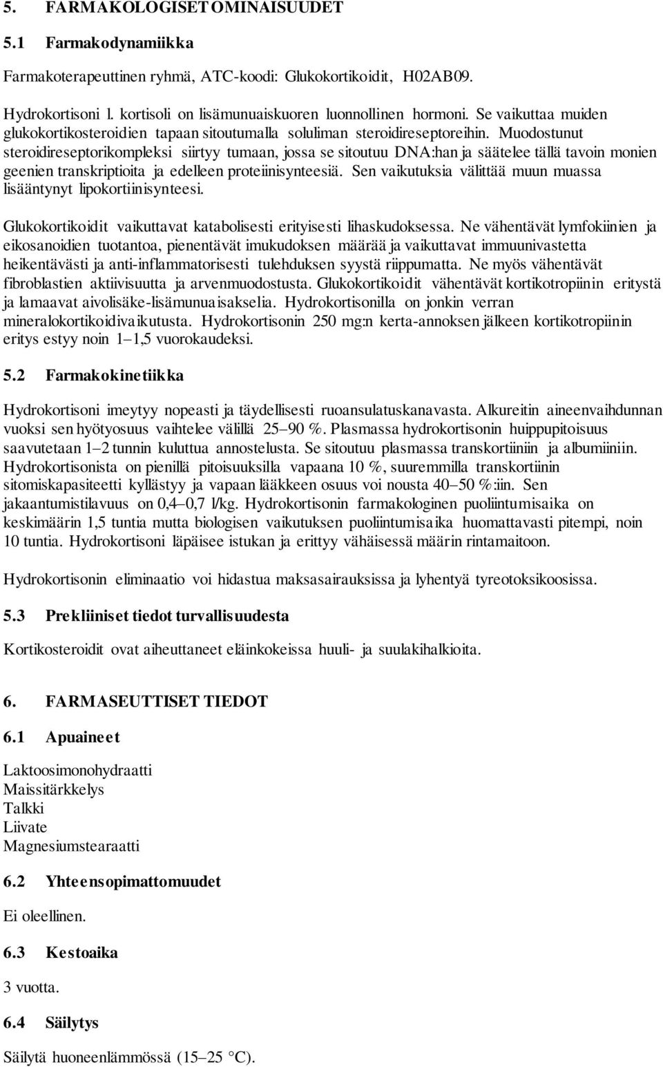 Muodostunut steroidireseptorikompleksi siirtyy tumaan, jossa se sitoutuu DNA:han ja säätelee tällä tavoin monien geenien transkriptioita ja edelleen proteiinisynteesiä.