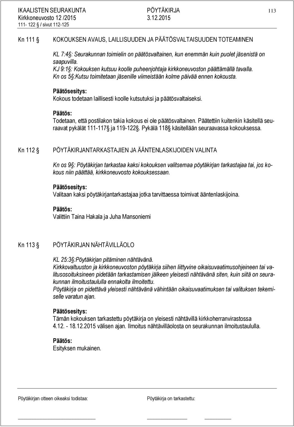 Päätösesitys: Kokous todetaan laillisesti koolle kutsutuksi ja päätösvaltaiseksi. Todetaan, että postilakon takia kokous ei ole päätösvaltainen.