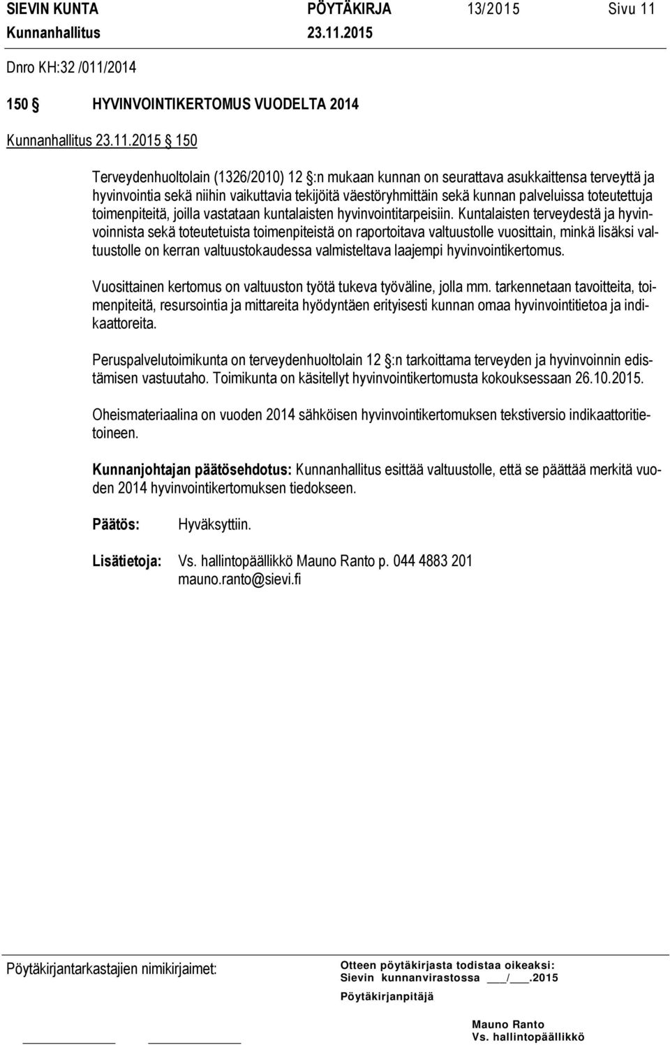 Kuntalaisten terveydestä ja hyvinvoinnista sekä toteutetuista toimenpiteistä on raportoitava valtuustolle vuosittain, minkä lisäksi valtuustolle on kerran valtuustokaudessa valmisteltava laajempi