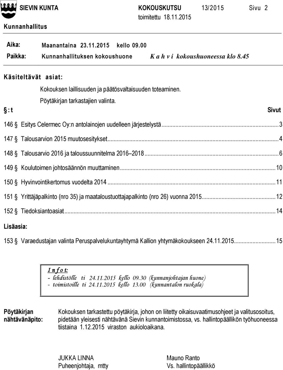 .. 3 147 Talousarvion 2015 muutosesitykset... 4 148 Talousarvio 2016 ja taloussuunnitelma 2016 2018... 6 149 Koulutoimen johtosäännön muuttaminen... 10 150 Hyvinvointikertomus vuodelta 2014.