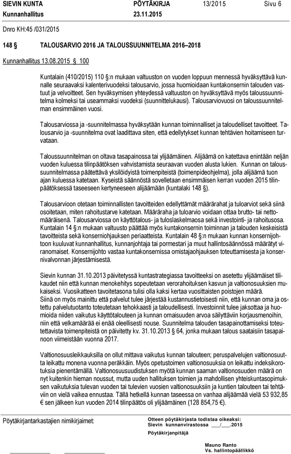 velvoitteet. Sen hyväksymisen yhteydessä valtuuston on hyväksyttävä myös taloussuunnitelma kolmeksi tai useammaksi vuodeksi (suunnittelukausi).