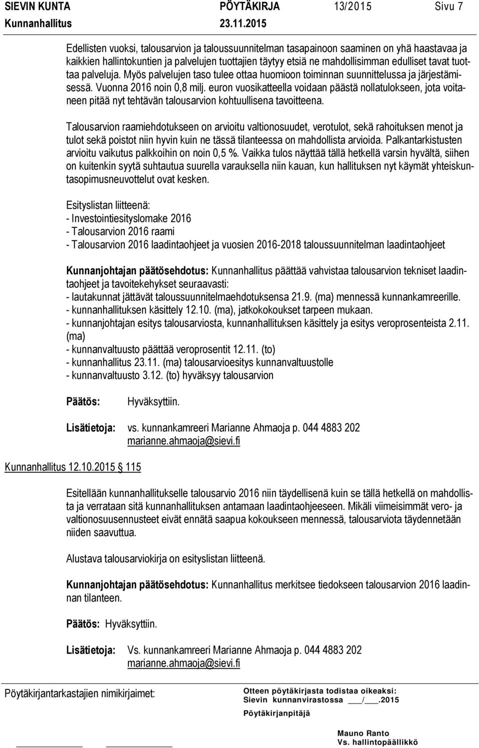 euron vuosikatteella voidaan päästä nollatulokseen, jota voitaneen pitää nyt tehtävän talousarvion kohtuullisena tavoitteena.