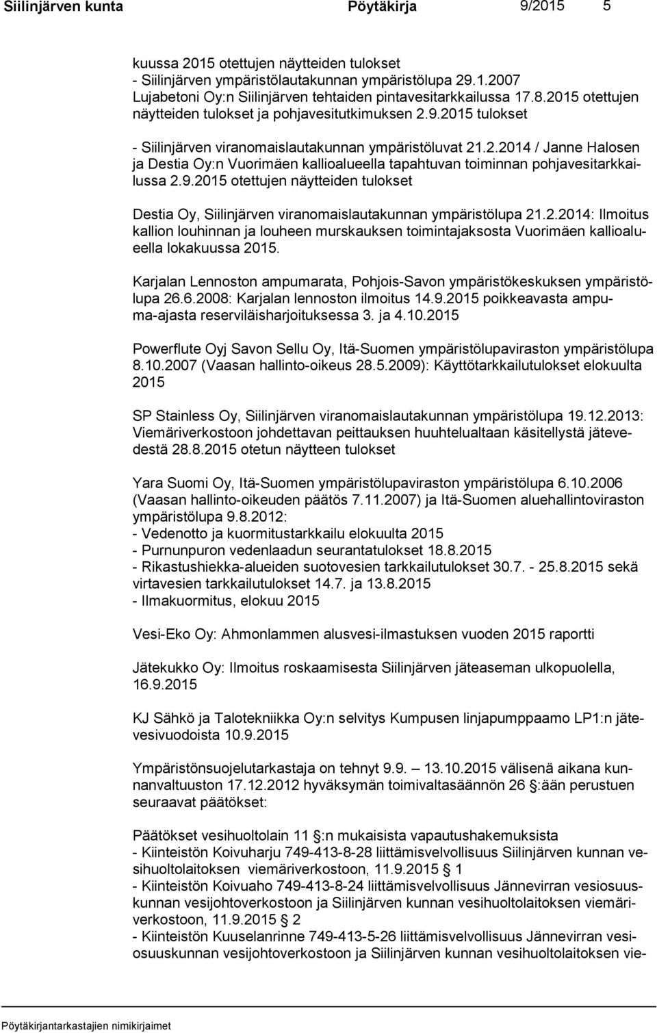 9.2015 otettujen näytteiden tulokset Destia Oy, Siilinjärven viranomaislautakunnan ympäristölupa 21.2.2014: Ilmoitus kal lion louhinnan ja louheen murskauksen toimintajaksosta Vuorimäen kal lio alueel la lokakuussa 2015.