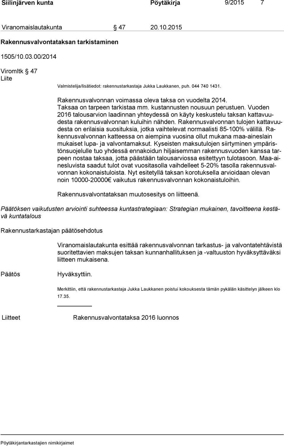 kustannusten nousuun perustuen. Vuoden 2016 talousarvion laadinnan yhteydessä on käyty keskustelu taksan kat ta vuudes ta rakennusvalvonnan kuluihin nähden.