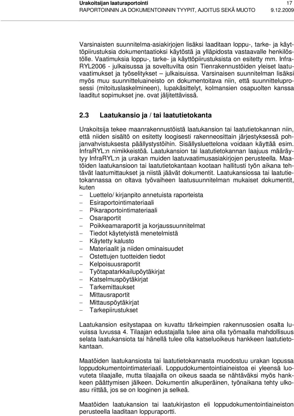 Vaatimuksia loppu-, tarke- ja käyttöpiirustuksista on esitetty mm. Infra- RYL2006 - julkaisussa ja soveltuvilta osin Tienrakennustöiden yleiset laatuvaatimukset ja työselitykset julkaisuissa.