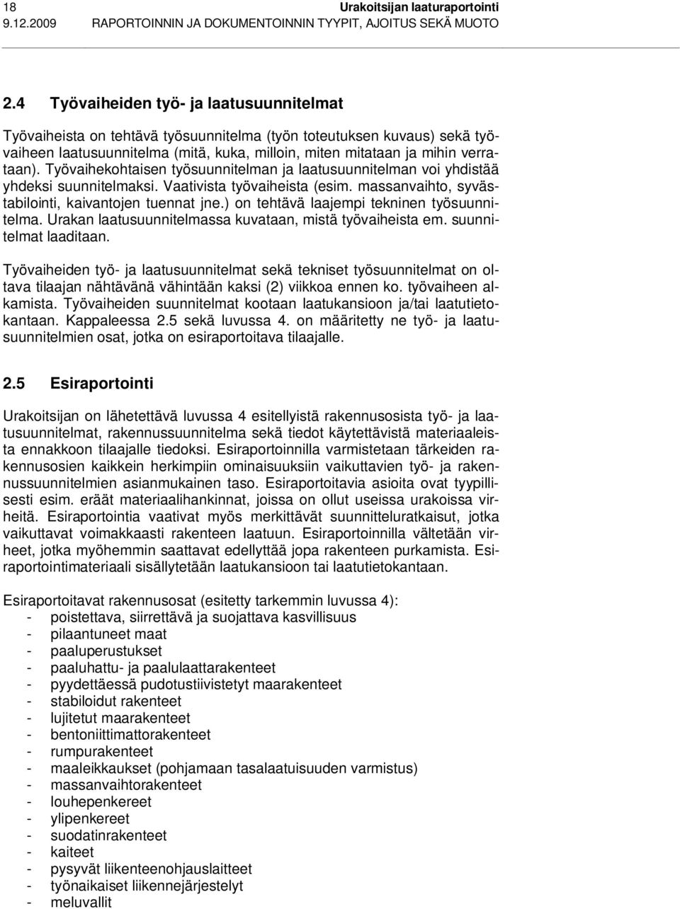 Työvaihekohtaisen työsuunnitelman ja laatusuunnitelman voi yhdistää yhdeksi suunnitelmaksi. Vaativista työvaiheista (esim. massanvaihto, syvästabilointi, kaivantojen tuennat jne.