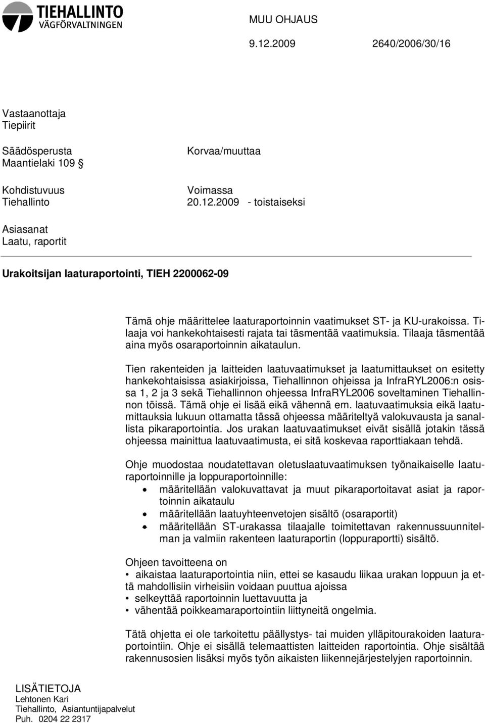 Tien rakenteiden ja laitteiden laatuvaatimukset ja laatumittaukset on esitetty hankekohtaisissa asiakirjoissa, Tiehallinnon ohjeissa ja InfraRYL2006:n osissa 1, 2 ja 3 sekä Tiehallinnon ohjeessa