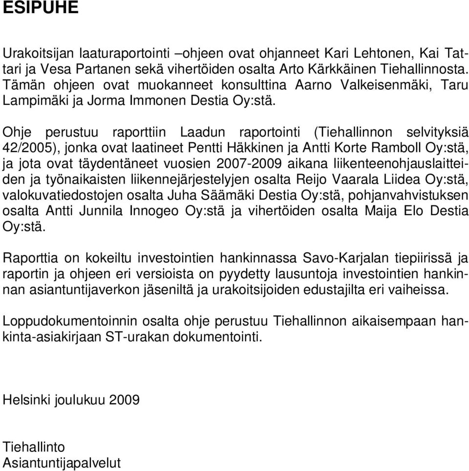 Ohje perustuu raporttiin Laadun raportointi (Tiehallinnon selvityksiä 42/2005), jonka ovat laatineet Pentti Häkkinen ja Antti Korte Ramboll Oy:stä, ja jota ovat täydentäneet vuosien 2007-2009 aikana