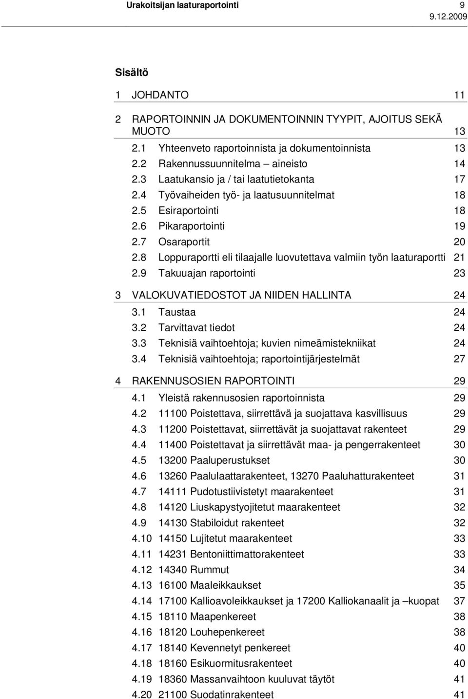 8 Loppuraportti eli tilaajalle luovutettava valmiin työn laaturaportti 21 2.9 Takuuajan raportointi 23 3 VALOKUVATIEDOSTOT JA NIIDEN HALLINTA 24 3.1 Taustaa 24 3.2 Tarvittavat tiedot 24 3.