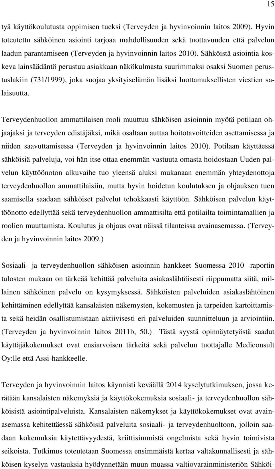 Sähköistä asiointia koskeva lainsäädäntö perustuu asiakkaan näkökulmasta suurimmaksi osaksi Suomen perustuslakiin (731/1999), joka suojaa yksityiselämän lisäksi luottamuksellisten viestien