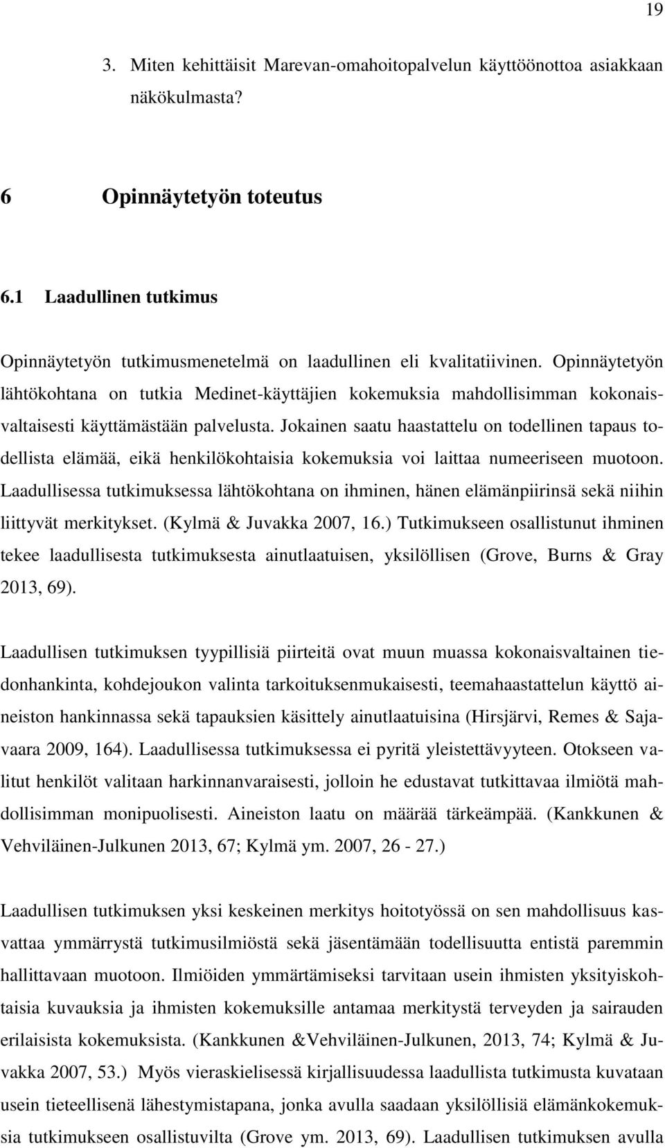 Opinnäytetyön lähtökohtana on tutkia Medinet-käyttäjien kokemuksia mahdollisimman kokonaisvaltaisesti käyttämästään palvelusta.