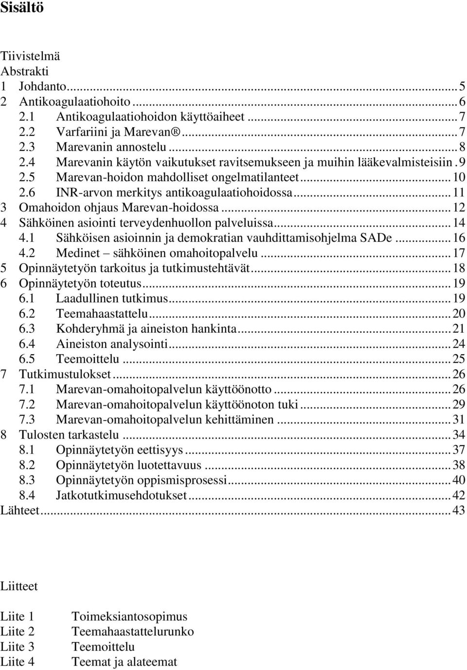 .. 11 3 Omahoidon ohjaus Marevan-hoidossa... 12 4 Sähköinen asiointi terveydenhuollon palveluissa... 14 4.1 Sähköisen asioinnin ja demokratian vauhdittamisohjelma SADe... 16 4.