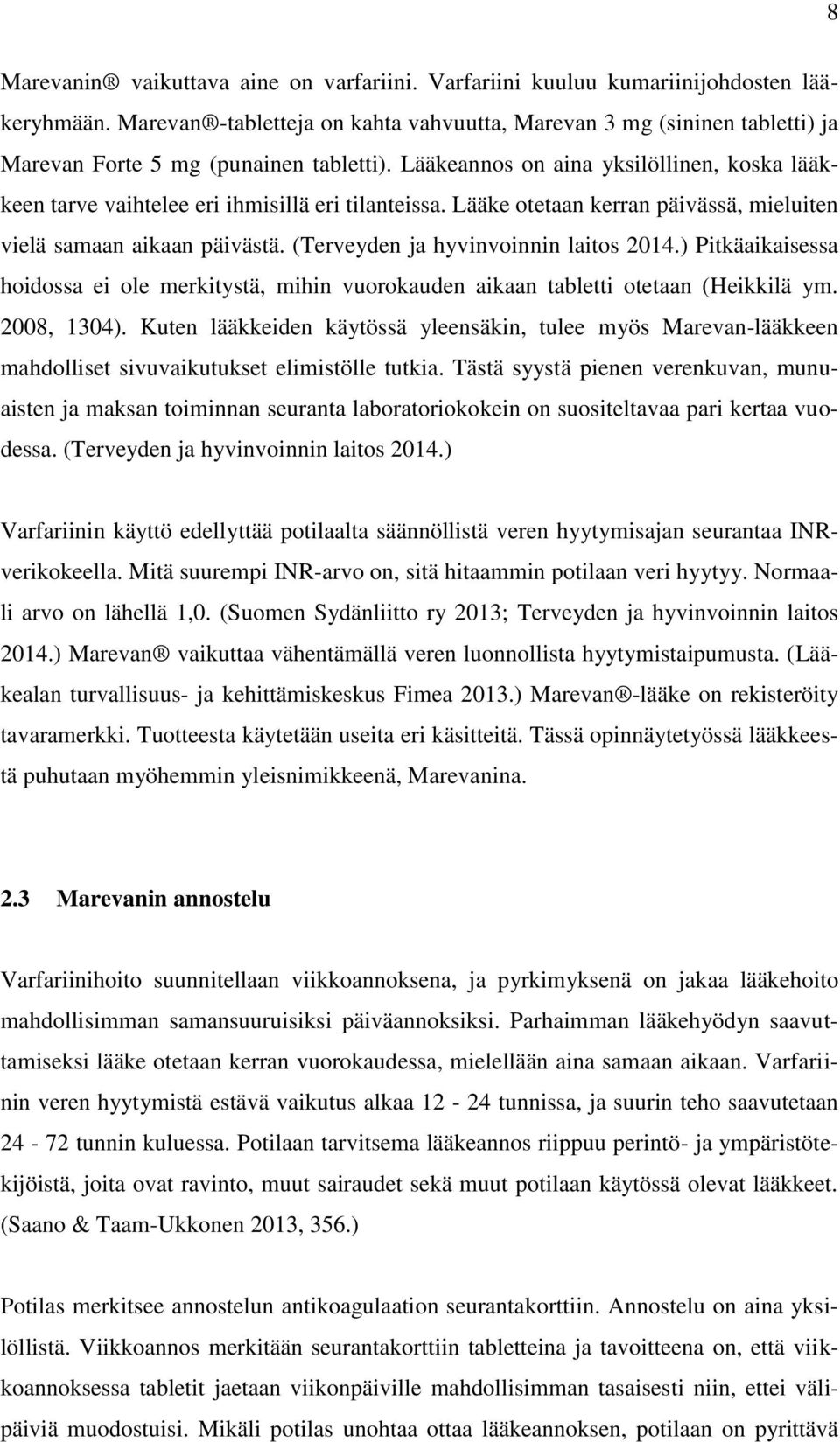 Lääkeannos on aina yksilöllinen, koska lääkkeen tarve vaihtelee eri ihmisillä eri tilanteissa. Lääke otetaan kerran päivässä, mieluiten vielä samaan aikaan päivästä.