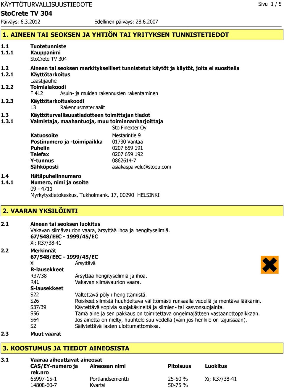 3 Käyttöturvallisuustiedotteen toimittajan tiedot 1.3.1 Valmistaja, maahantuoja, muu toiminnanharjoittaja Sto Finexter Oy Katuosoite Mestarintie 9 Postinumero ja -toimipaikka 01730 Vantaa Puhelin