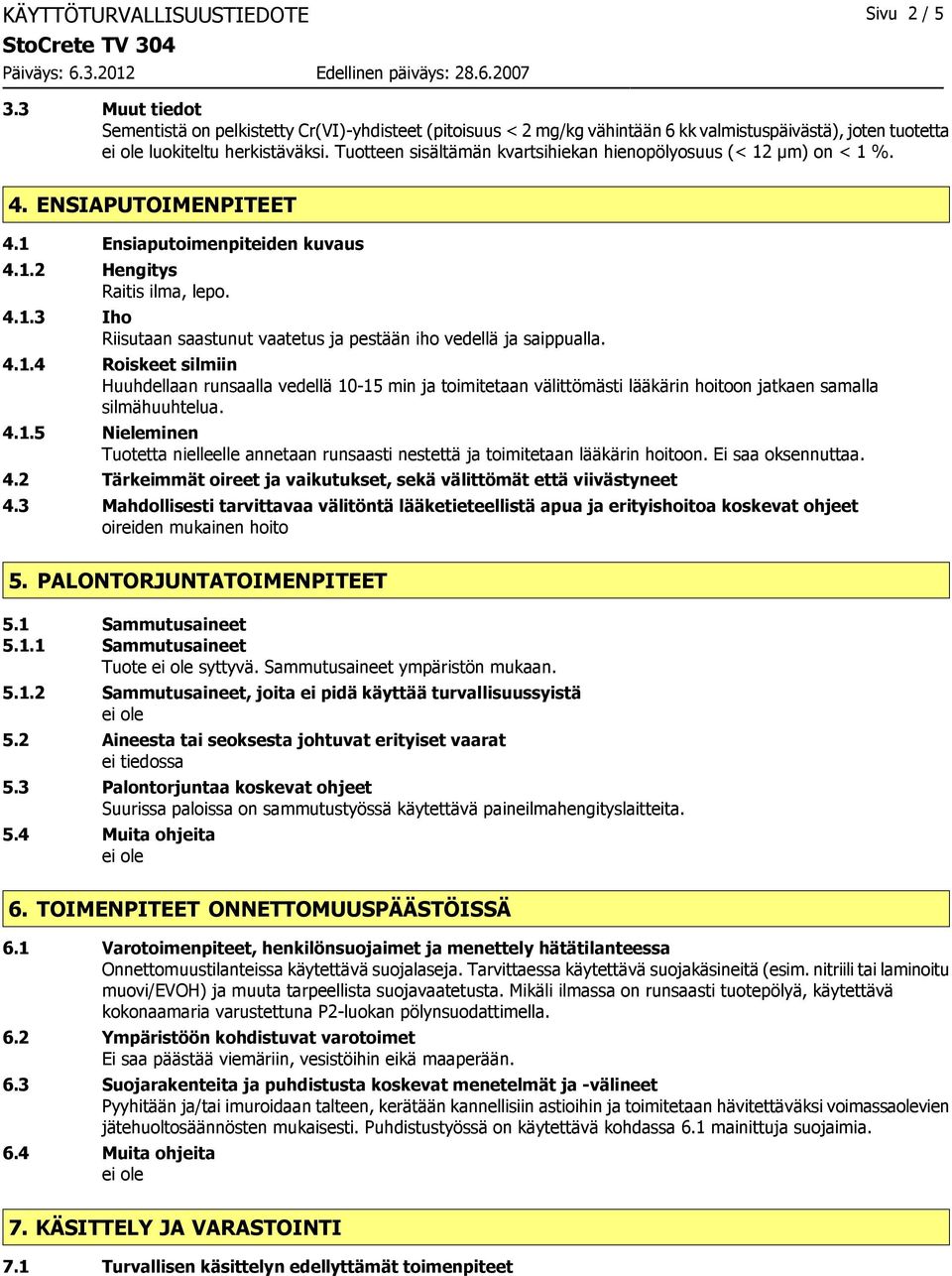 4.1.4 Roiskeet silmiin Huuhdellaan runsaalla vedellä 10-15 min ja toimitetaan välittömästi lääkärin hoitoon jatkaen samalla silmähuuhtelua. 4.1.5 Nieleminen Tuotetta nielleelle annetaan runsaasti nestettä ja toimitetaan lääkärin hoitoon.