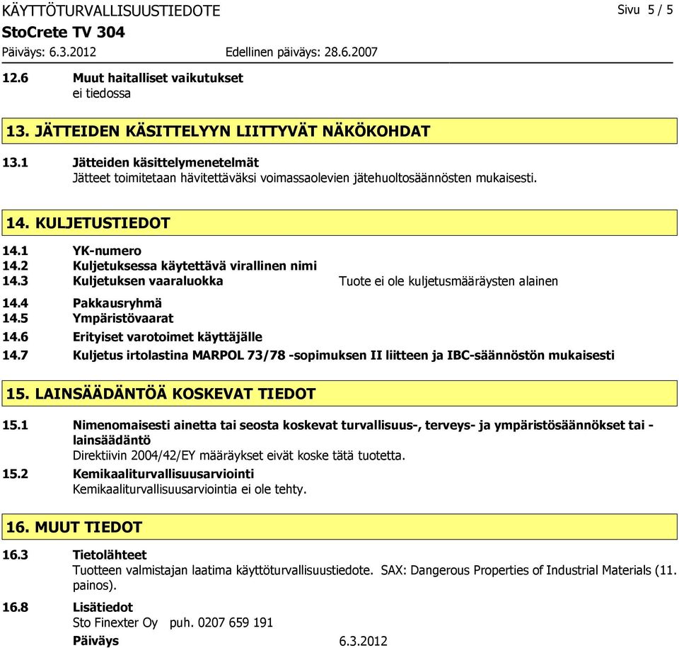 3 Kuljetuksen vaaraluokka Tuote kuljetusmääräysten alainen 14.4 Pakkausryhmä 14.5 Ympäristövaarat 14.6 Erityiset varotoimet käyttäjälle 14.