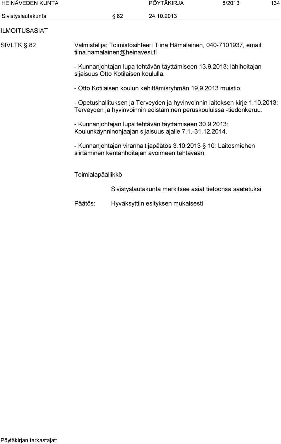 - Opetushallituksen ja Terveyden ja hyvinvoinnin laitoksen kirje 1.10.2013: Terveyden ja hyvinvoinnin edistäminen peruskouluissa -tiedonkeruu. - Kunnanjohtajan lupa tehtävän täyttämiseen 30.9.