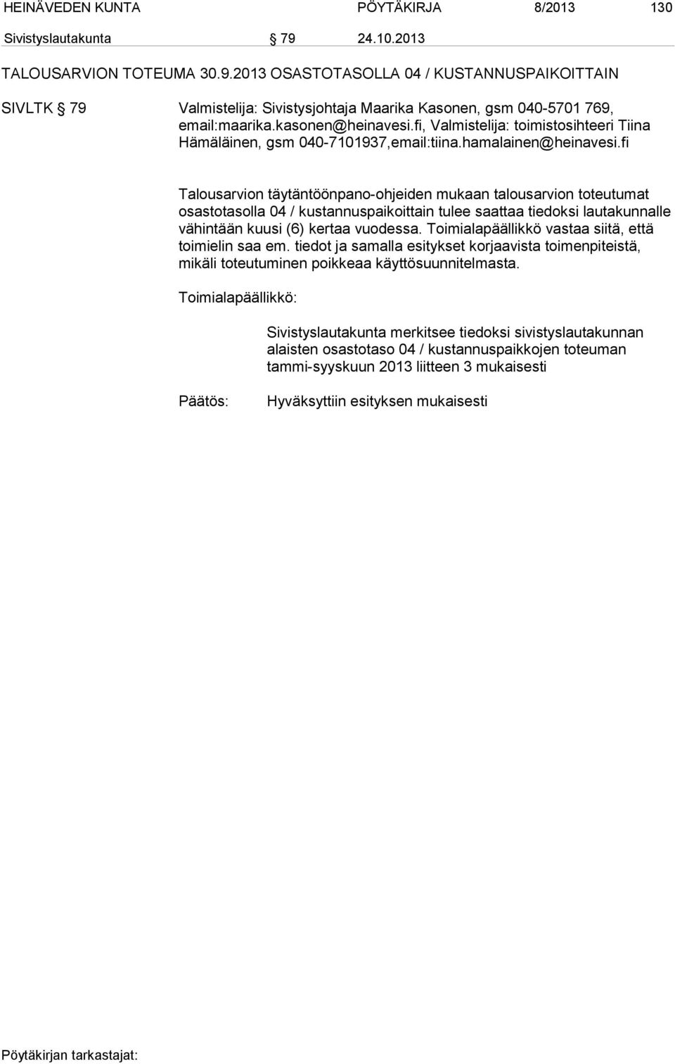 fi Talousarvion täytäntöönpano-ohjeiden mukaan talousarvion toteutumat osastotasolla 04 / kustannuspaikoittain tulee saattaa tiedoksi lautakunnalle vähintään kuusi (6) kertaa vuodessa.