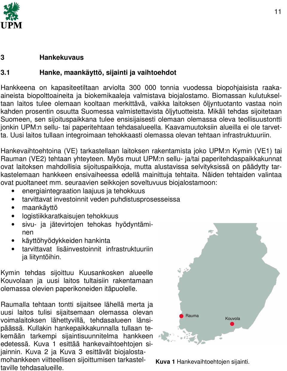 Biomassan kulutukseltaan laitos tulee olemaan kooltaan merkittävä, vaikka laitoksen öljyntuotanto vastaa noin kahden prosentin osuutta Suomessa valmistettavista öljytuotteista.