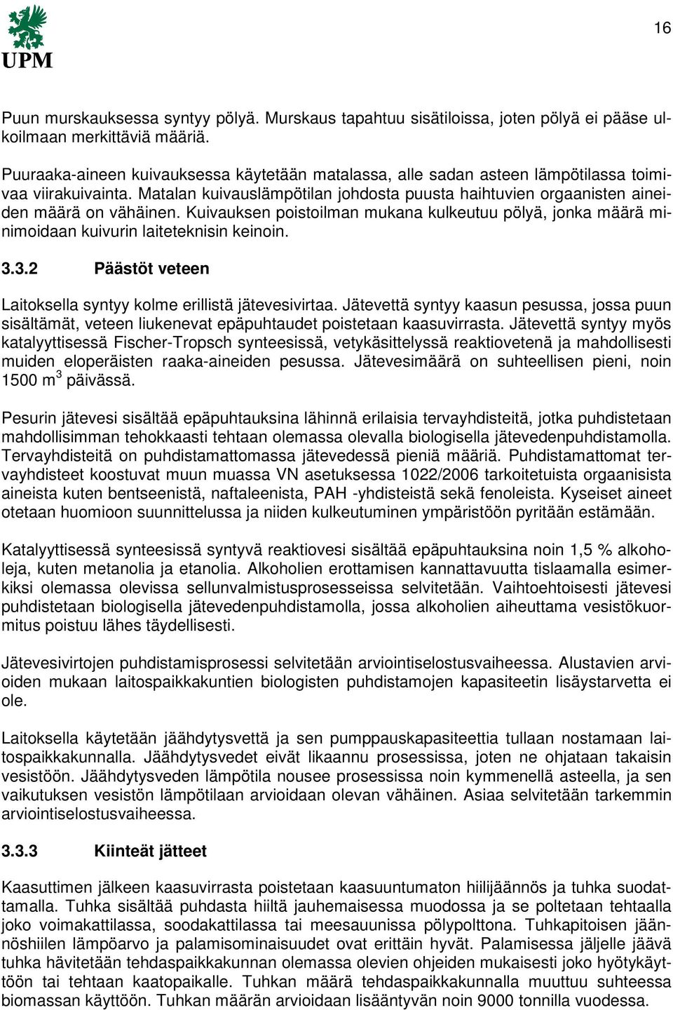 Kuivauksen poistoilman mukana kulkeutuu pölyä, jonka määrä minimoidaan kuivurin laiteteknisin keinoin. 3.3.2 Päästöt veteen Laitoksella syntyy kolme erillistä jätevesivirtaa.