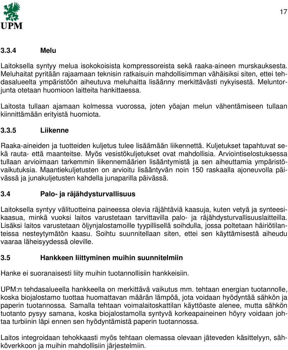 Meluntorjunta otetaan huomioon laitteita hankittaessa. Laitosta tullaan ajamaan kolmessa vuorossa, joten yöajan melun vähentämiseen tullaan kiinnittämään erityistä huomiota. 3.