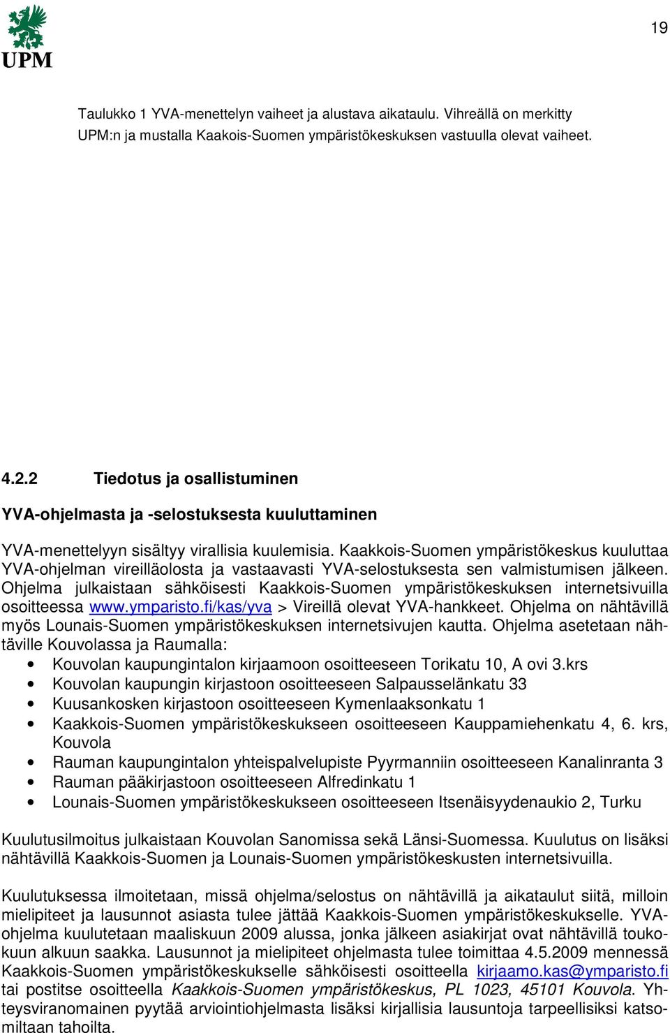 Kaakkois-Suomen ympäristökeskus kuuluttaa YVA-ohjelman vireilläolosta ja vastaavasti YVA-selostuksesta sen valmistumisen jälkeen.